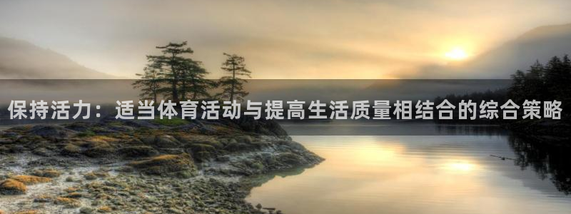 球客岛：保持活力：适当体育活动与提高生活质量相结合的综合策略